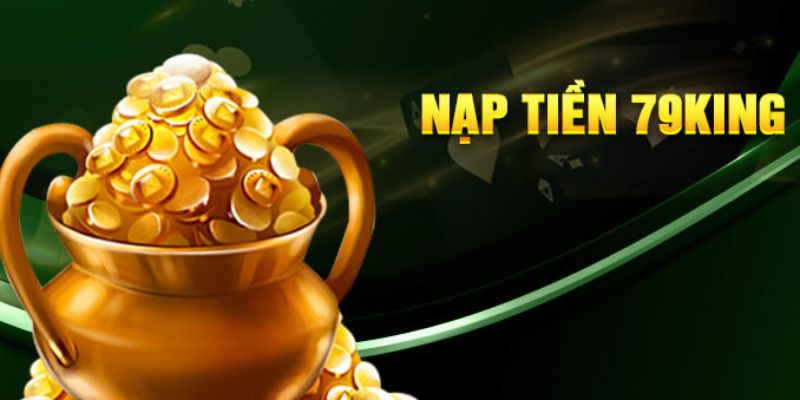 Nạp Tiền 79King - Hướng Dẫn Thanh Toán An Toàn Nhanh 2026 5 Những điều cần biết để nạp tiền 79King không lỗi